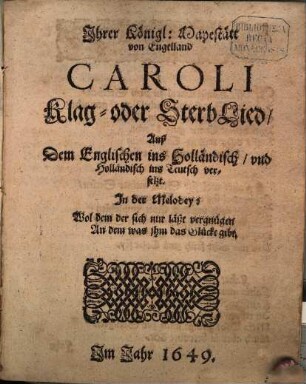Ihrer Königl. Mayestätt von Engelland Caroli Klag- oder Sterb-Lied : Auff, König Carol zu dem Sterben, dein Sarck und Richt Platz ist gemacht ... ; [9 Strophen]