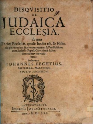Disquisitio De Judaica Ecclesia, In qua Facies Ecclesiae, qualis hodie est, & Historia per omnium seculorum aetatem, & Parallelismus cum Ecclesiis Papaea, Calviniana & Syncretica breviter exhibetur
