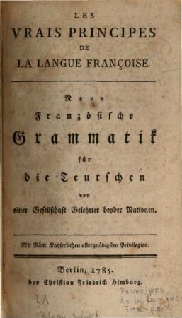 Les vrais Principes de la langue Françoise : oder neue französische Grammatik für Deutsche