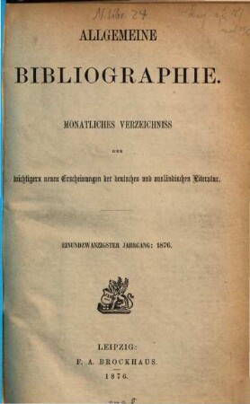 Allgemeine Bibliographie : monatliches Verzeichnis der wichtigeren neuen Erscheinungen der deutschen und ausländischen Literatur. 1876