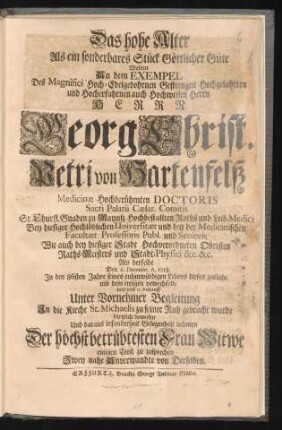 Das hohe Alter Als ein sonderbares Stück Göttlicher Güte Wolten An dem Exempel Des ... Herrn Georg Christ. Petri von Hartenfelß Medicinæ Hochberühmten Doctoris ... Als derselbe Den 6. Decembr. A. 1718. In den 86sten Jahre seines ruhmwürdigen Lebens dieses zeitliche mit dem ewigen verwechselte ... kürtzlich beweisen Und daraus insonderheit Gelegenheit nehmen Der höchstbetrübtesten Frau Witwe einigen Trost zu zusprechen