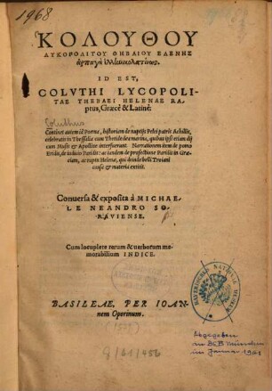 En Lector, Librum Damus vere aureum, planeque scholasticum : quo continentur haec: Ta Chrysa Kalumena Pythagoru Epē ... Id Est, Pythagorae carmina aurea Phōkylidu poiēma ... ; Phocylidae poema admonitorium ; Theognidis Megarensis poetae Siculi gnomologia ; Coluthi Lycopolitae Thebaei Helenae raptus ; Tryphiodori poetae Aegyptii de Troiae excidio