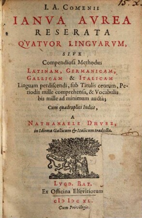 Ianua aurea reserata ... quatuor linguarum : sive Methodus Latinam, Germanicam, Gallicam et Italicam Linguam perdiscendi ; Cum quadruplici Indice