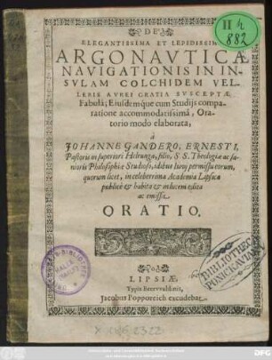 De Elegantissima Et Lepidissima Argonauticae Navigationis In Insulam Cholchidem Velleris Aurei Gratia Susceptae Fabula; Eiusdemque cum Studiis comparatione accommodatissima, Oratorio modo elaborata, a Johanne Gandero, Ernesti, Pastoris in superiori Helrunga, filio, S.S. Theologiae ac sanioris Philosophiae Studioso ... in celeberrima Academia Lipsica publice & habita & in lucem edita ac emissa Oratio