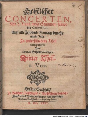 Geistlicher CONCERTEN, Mit 2. 3. vnd mehr Stimmen, sampt den General Baß, Auff alle Fest- vnd Sontage durchs gantze Jahr, In vnterschiedene Theil componiret Von Samuele Scheidt Hallense. Dritter Theil