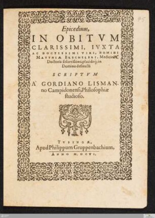 Epicedium, In Obitvm Clarissimi, Ivxta Ac Doctissimi Viri, Domini Matthiæ Brecheleri, Medicini Doctoris solertissimi, placideq; in Domino defuncti