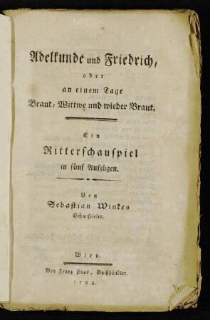 Adelkunde und Friedrich, oder an einem Tage Braut, Wittwe und wieder Braut : Ein Ritterschauspiel in fünf Aufzügen