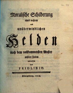 Moralische Schilderung eines wahren und unüberwindlichen Helden nach dem vollkommensten Muster unserer Zeiten