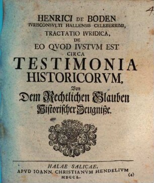 Henrici de Boden Ivrisconsvlti Hallensis Celeberrimi, Tractatio Ivridica, De Eo Qvod Ivstvm Est Circa Testimonia Historicorvm : Von Dem Rechtlichen Glauben Historischer Zeugniße