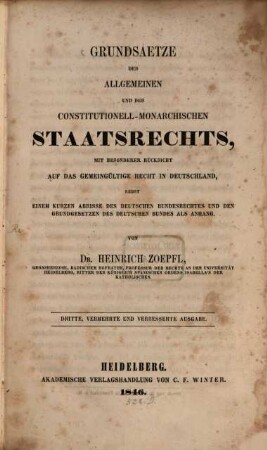 Grundsaetze des allgemeinen und des constitutionell-monarchischen Staatsrechts : mit besonderer Rücksicht auf das gemeingültige Recht in Deutschland : nebst einem kurzen Abrisse des deutschen Bundesrechtes und den Grundgesetzen des deutschen Bundes als Anhang