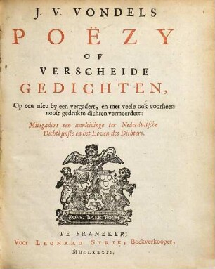 J. V. Vondels Poëzy of Verscheide Gedichten : op een nieu by een vergadert, en met veele ook voorheen nooit gedrukte dichten vermeerdert: Mitsgaders een aanleidinge ter Nederduitsche dichtkunste en het Leven des dichters, 1,1