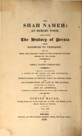 The Shah Nameh : an heroic poem, containing the history of Persia from Kioomurs to Yesdejird ; that is, from the earliest times to the conquest of that empire by the Arabs, 3