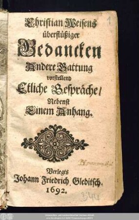 [Hauptbd.]: Christian Weisens überflüssiger Gedancken Andere Gattung : vorstellend Etliche Gespräche/ Nebenst Einem Anhang