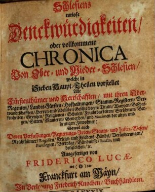 Schlesiens curiose Denckwürdigkeiten, oder vollkommene Chronica Von Ober- und Nieder-Schlesien : welche in Sieben Haupt-Theilen vorstellet Alle Fürstenthümer und Herrschafften, mit ihren ... Landes-Fürsten ... Geschlechtern ... Wappen ...