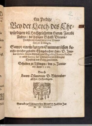 Ein Predig, Bey der Leych, des ... Jacobi Andreae, der heyligen Schrifft Doctorn, Probsts vnd Cantzlers bey der Vniuersitet zu Tübingen : Gehalten zu Tübingen, den 9. Januarij, Anno 1590