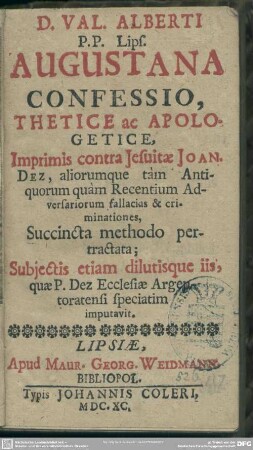 Augustana Confessio, Thetice ac Apologetice, imprimis contra Jesitae Joan. Dez ... criminationes, succincta metjodo pertractata