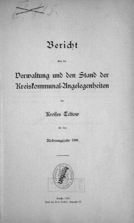 1909: Bericht über die Verwaltung und den Stand der Kreiskommunal-Angelegenheiten des Kreises Teltow : für das Rechnungsjahr ..