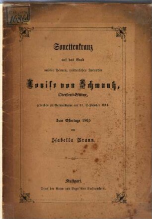 Sonettenkranz auf das Grab meiner theuren, mütterlichen Freundin Louise von Schmauß, Oberstens-Wittwe, gestorben zu Germersheim am 11. September 1864 : Zum Ostertage 1865
