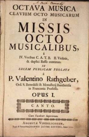 Octava musica clavium octo musicarum in missis octo musicalibus, à IV. Vocibus C. A. T. B. II. Violinis, & duplici Basso continuo. ... à P. Valentino Rathgeber, ... opus I. ... Cum Facultate Superiorum