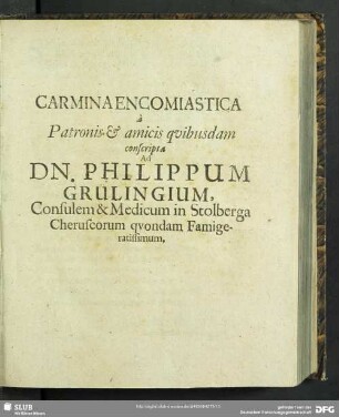 Carmina Encomiastica à Patronis & amicis quibusdam conscripta Ad Dn. Philippum Grulingium, Consulem & Medicum in Stolberga Cheruscorum quondam Famigeratissimum