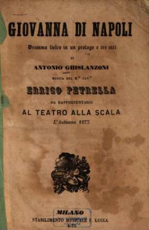Giovanna di Napoli : Dramma lirico in un prol. e 3 atti. ... Da rappresentarsi al Teatro alla Scala, l'autonno 1875