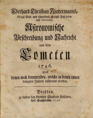 Astronomische Beschreibung und Nachricht von dem Cometen 1746 und denen noch kommenden, welche in denen innen besagten Jahren erscheinen werden