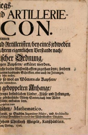 Kriegs-, Ingenieur- und Artillerie-Lexikon : Worinnen Die einem Ingenieur. Officier und Artilleristen, bey eines jedweden Profeßion vorkommende Wörter, ihrem eigentlichen Verstande nach, In Alphabetischer Ordnung, deutlich und mit hierzu nöthigen Kupfern, erkläret werden ...
