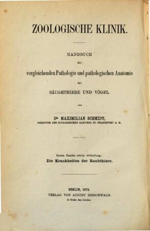 Zoologische Klinik : Handbuch der vergleichenden Pathologie und pathologischen Anatomie der Säugethiere und Vögel. 1,2, Die Krankheiten der Raubthiere