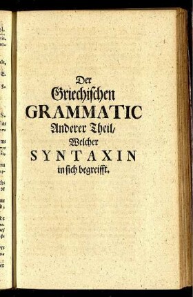 Der Griechischen Grammatic Anderer Theil / Welcher Syntaxin in sich hält.