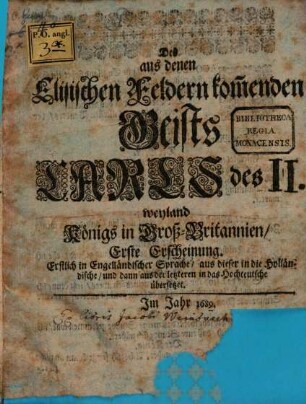 Des aus denen Elisischen Feldern kom[m]enden Geists Carls des II. weyland Königs in GroßBritannien ... Erscheinung : Erstlich in Engelländischer Sprache, aus dieser in die Holländische, und dann aus der letzteren in das Hochteutsche übersetzet, 1