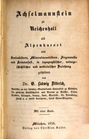 Achselmannstein zu Reichenhall : als Alpenkurort mit Soolenbädern, Mineralmoorbädern, Ziegenmolke und Kräutersaft in topographischer, naturgeschichtlicher und medicinischer Beziehung geschildert ; mit einer Karte