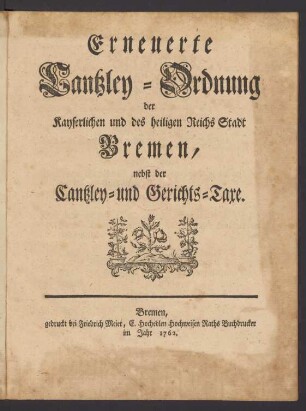 Erneuerte Cantzley-Ordnung der Kayserlichen und des heiligen Reichs Stadt Bremen : nebst der Cantzley- und Gerichts-Taxe