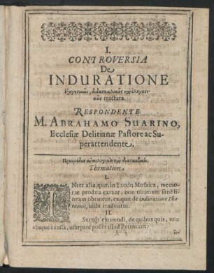 I. Controversia De Induratione [...] tractata. Respondente M. Abrahamo Suarino ...