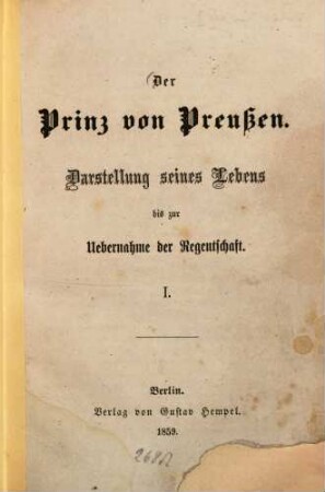 Der Prinz von Preussen : Darstellung seines Lebens bis zur Uebernahme der Regentschaft, 1