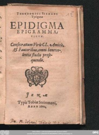 Theodorici Sizmani Tyrigetae Epidigma Epigrammaticum : Consecratum Viris CL. Amicis, & Fautoribus, omni benevolentiae studio prosequendis