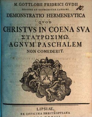 M. Gottlobii Friderici Gudii Diaconi Et Catechetae Laubani Demonstratio Hermeneutica Quod Christus In Coena Sua Staurōsimō Agnum Paschalem Non Comederit