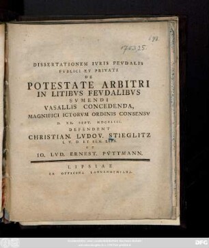 Dissertationem Ivris Fevdalis Pvblici Et Privati De Potestate Arbitri In Litibvs Fevdalibvs Svmendi Vasallis Concedenda, Magnifici ICtorvm Ordinis Consensv D. XX. Sept. MDCCLIII. Defendent Christian. Lvdov. Stieglitz. I. V. D. Et Sen. Lips. Et Io. Lvd. Ernest. Pvttmann