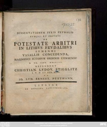 Dissertationem Ivris Fevdalis Pvblici Et Privati De Potestate Arbitri In Litibvs Fevdalibvs Svmendi Vasallis Concedenda, Magnifici ICtorvm Ordinis Consensv D. XX. Sept. MDCCLIII. Defendent Christian. Lvdov. Stieglitz. I. V. D. Et Sen. Lips. Et Io. Lvd. Ernest. Pvttmann