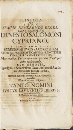 Epistola Qva Viro Svmme Reverendo Excellentissimoqve Ernesto Salomoni Cypriano, S. Theologiae Doctori, ... Cvm Negotia, Quæ ipsi, a Serenissimo Duce, in Ienensi Academia demandata suerant, ardua, ex animi sententia, Septimo Calend. Novemb. A. O. R. MDCCXIV. ... gratulabatur Tanto Nomini obstrictissimus deditissimusque cliens Ivstvs Lavrentuvs Diezivsm Vmmerstadio-Francvs, S. Theologiae ac Lingu. Cultor.