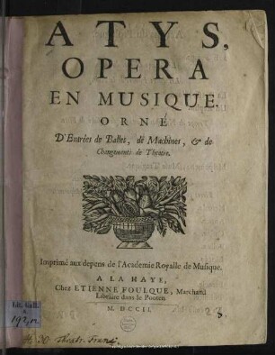 Atys : Opera En Musique Orné D'Entrées de Ballet, de Machines, & de Changements de Theatre
