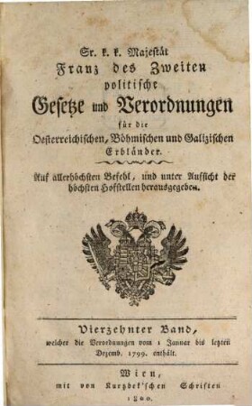 Sr. K.K. Majestät Franz des Zweyten politische Gesetze und Verordnungen für die oesterreichischen, böhmischen und galizischen Erbländer. 14. 1799 (1800)