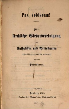 Pax vobiscum! : die kirchliche Wiedervereinigung der Katholiken und Protestanten historisch-pragmatisch beleuchtet