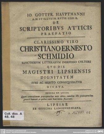 Io. Gottfr. Hauptmanni A. M. Et Illustr. Ruth. Con-R. De Scriptoribus Atticis Praefatio : Clarissimo Viro Christiano Ernesto Schmidio ... Quo Die Magistri Lipsiensis Dignitatem ... Consequebatur Dicata