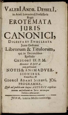 Valeri[i] Andr. Desseli[i], in Acad. Lovaniensi Professoris Regii Erotemata Iuris Canonici, Digesta et Enucleata Iuxta Ordinem Librorum & Titulorum, qui in Decretalibus Epistolis Gregori[i] IX. P.M.