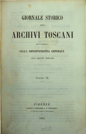Archivio storico italiano : periodico trimestriale ; ossia raccolta di opere e documenti finora inediti o divenuti rarissimi risguardanti la storia d'Italia. [16,a] = Giornale storico degli archivi toscani ; 6. 1862