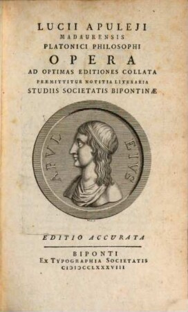 Lucii Apuleji Madaurensis Platonici Philosophi Opera : Ad Optimas Editiones Collata ; Praemittitur Notitia Literaria Studiis Societatis Bipontinae. 1