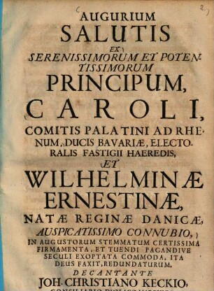 Augurium salutis ex seren. et potent. princ. Caroli, comitis Palatini ad Rhenum ... et Wilhelminae Ernestinae, natae reginae Danicae, auspicatissimo connubio ...