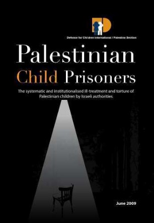 Palestinian child prisoners : the systematic and institutionalised ill-treatment and torture of Palestinian children by Israeli authorities