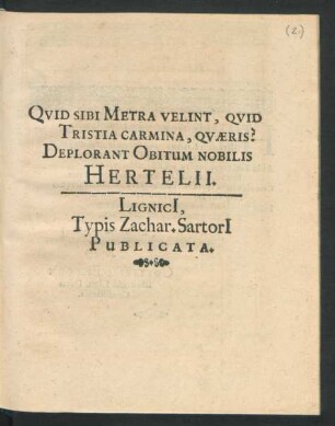 Quid Sibi Metra Velint, Quid Tristia Carmina, Quaeris? Deplorant Obitum Nobilis Hertelii.