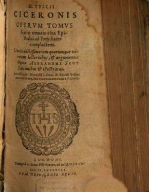M. Tullii Ciceronis Operum Tomus sextus omneis eius Epistolas ad familiares complectens
